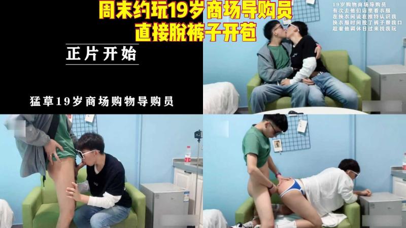 周末约19岁商场导购帅哥 激情脱裤大屌打桩勐操高潮不断