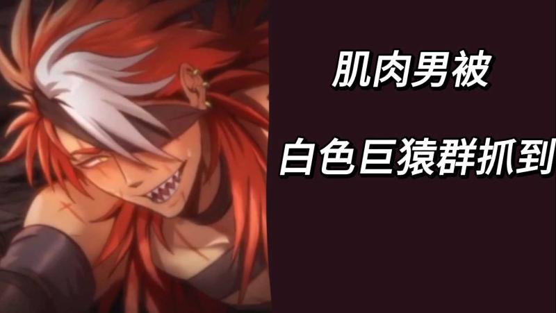 肌肉男被白色巨猿群抓到 群兽勐操高潮喷射重口猎奇动漫