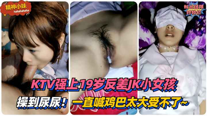 KTV强上19岁JK小姑娘，操的只喊鸡巴太大受不了