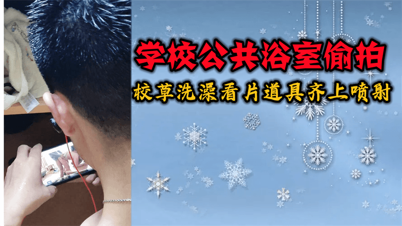 学校公共浴室偷拍 校草洗澡看片道具齐上喷射