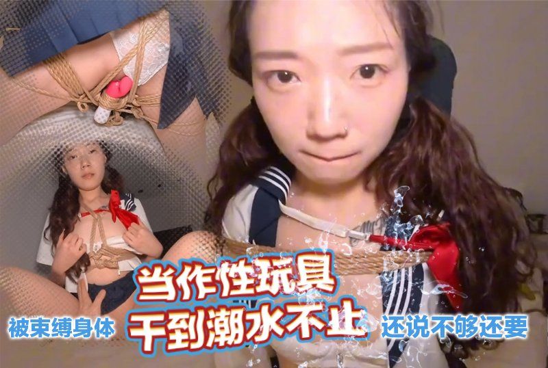 甘愿被束缚交出身体的控制权被当作性玩具干到潮水不止还说不够还要-曾强