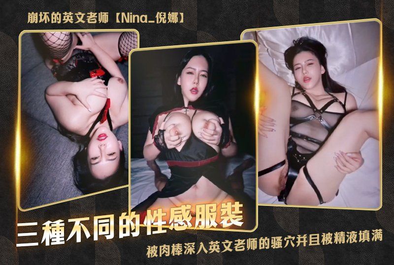 独家 崩坏的英文老师【Nina_倪娜】三种不同的性感服装，巨乳剧烈晃动，被肉棒深入英文老师的骚穴并且被精液填满
