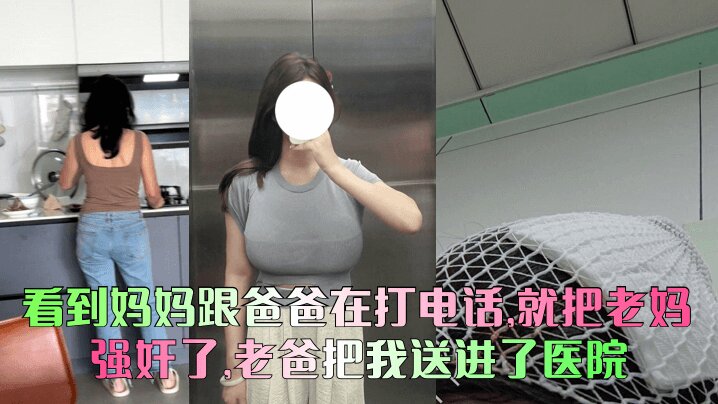 看到妈妈跟爸爸_:在[%/打电%/%话就把老[妈给/?强奸了老爸把我送进$了医院清晰对话少妇人妻_