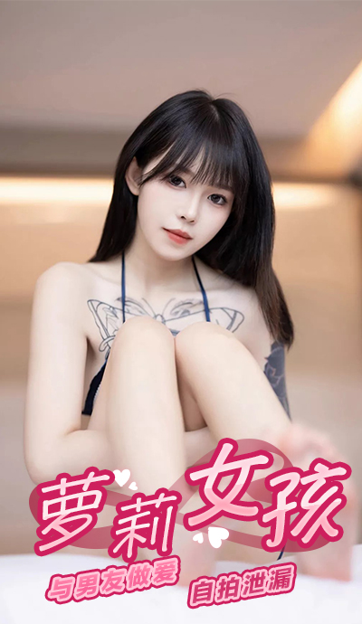 萝莉女孩与男友做爱自拍泄漏