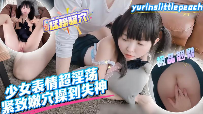 yurinslittlepeach 少女表情超淫荡，紧致嫩穴操到失神_
