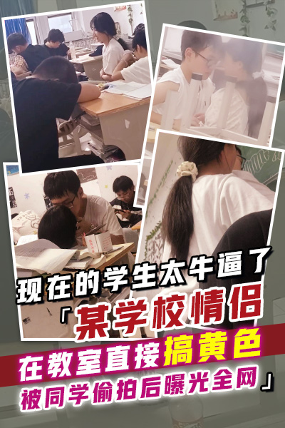 现在的学生太牛逼了某学校情侣在教室直接搞黄色被同学偷拍后曝光全网