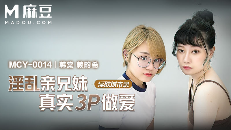 淫乱亲兄妹真实3P做爱，淫欲城市录 MCY-0014