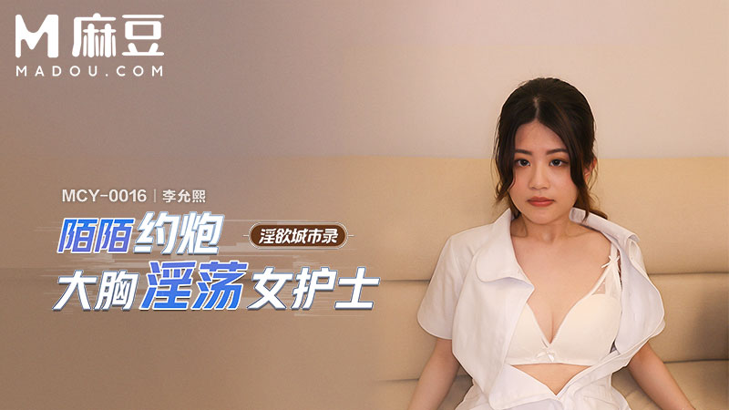 陌陌约炮大胸淫荡女护士，淫欲城市录 MCY-0016