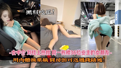 黑料吃瓜_中介刘佳_用肉体换业绩买房即送逼