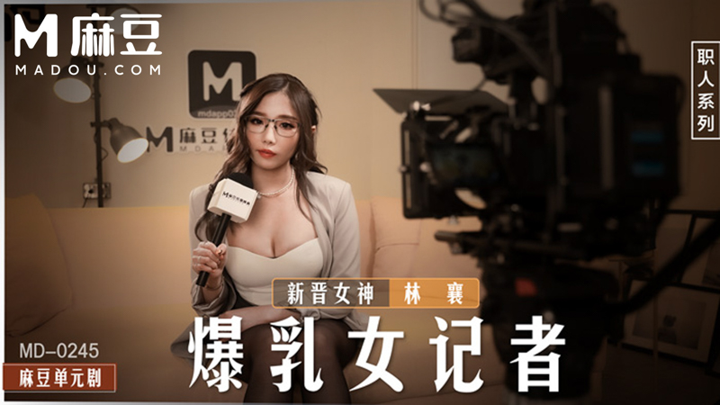 爆乳女记者，在摄影棚操坏淫荡欲女 MD-0245