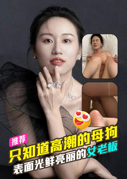 光鲜亮丽的女老板背地里却是个只知道高潮的母狗