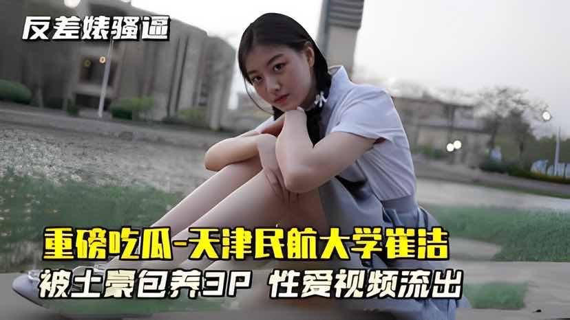 【重磅吃瓜-天津民航大学崔洁】士豪包养3P性爱视频流出