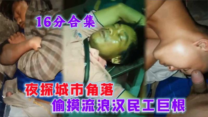 夜探城市角落偷摸流浪汉民工巨根 16分高清合集