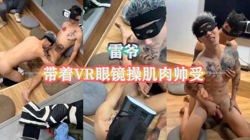 雷爷戴VR眼镜勐操腹肌帅受 无套抽插狂射内射高潮