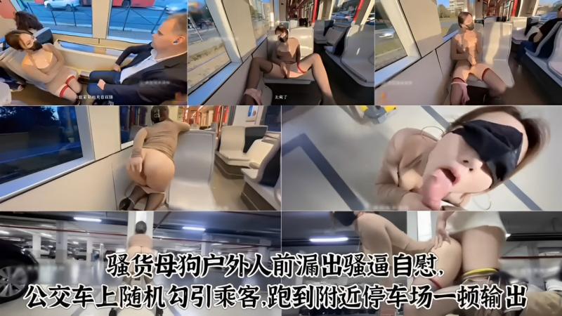 骚货母_狗户外人前漏([出骚逼自%[+慰公交车上随机勾引乘客