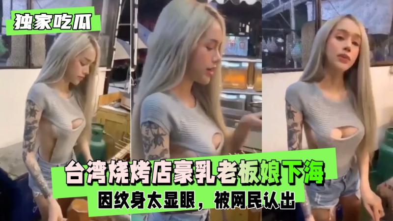【独家吃瓜】台湾烧烤店豪乳老板娘下海兼 职大玩拉拉女同，因纹身太显眼，被网民认出