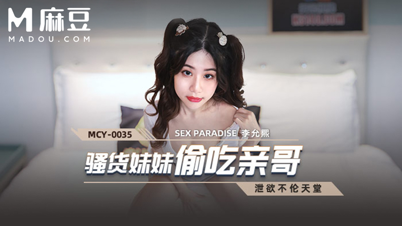 骚货妹妹偷吃亲哥，泄欲不伦天堂 MCY-0035