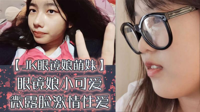 【JK眼镜娘萌妹】眼镜娘小可爱微露脸激情性爱