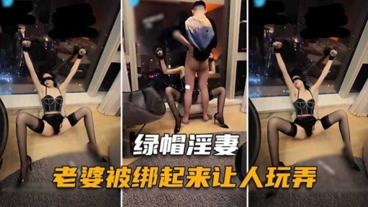 【绿帽淫 妻?】老婆 被绑起来让人玩弄，好骚太刺激了！