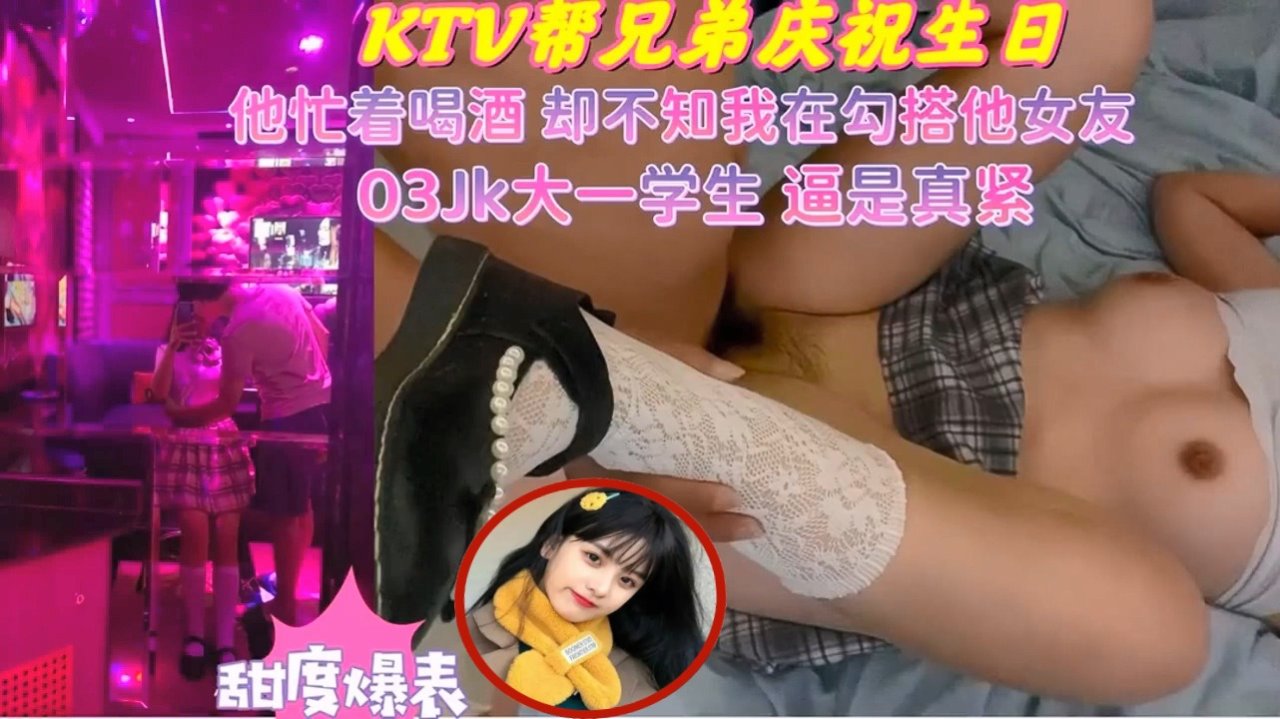KTV得逞兄弟女友⚡说我比她男友大而持久！要和她男友回去分手！03JK大一学妹 逼是真紧，甜度爆表 白袜美腿太诱人