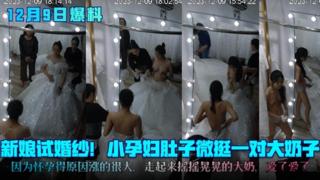 【稀缺硬核偷拍爆料】新娘试婚纱！小孕妇肚子挺着一对大奶子，因为怀孕原因涨得很大，走起路来摇摇晃晃的
