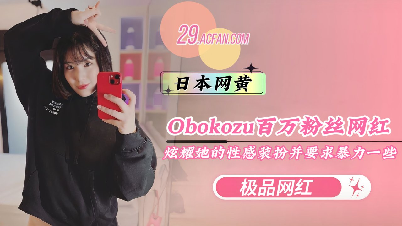SNEB-P站百万粉丝露脸日本网黄obokozu日本宝贝炫耀她的性感装扮要求硬操屄并得到大脸部