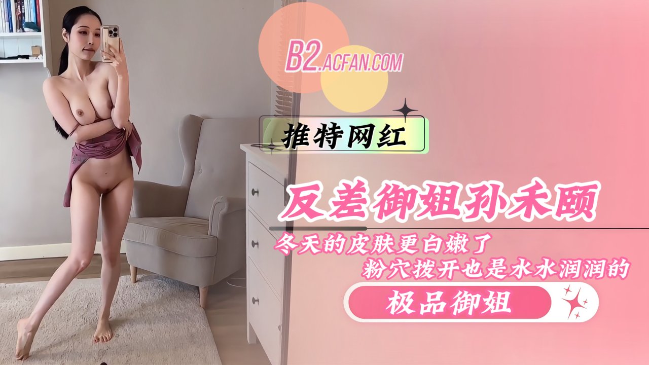 反差御姐孙禾颐我姐冬天的 皮肤更白嫩了_\粉穴拨开也是[水水润润的_] _非常@适合插入喷给\:你们看呢