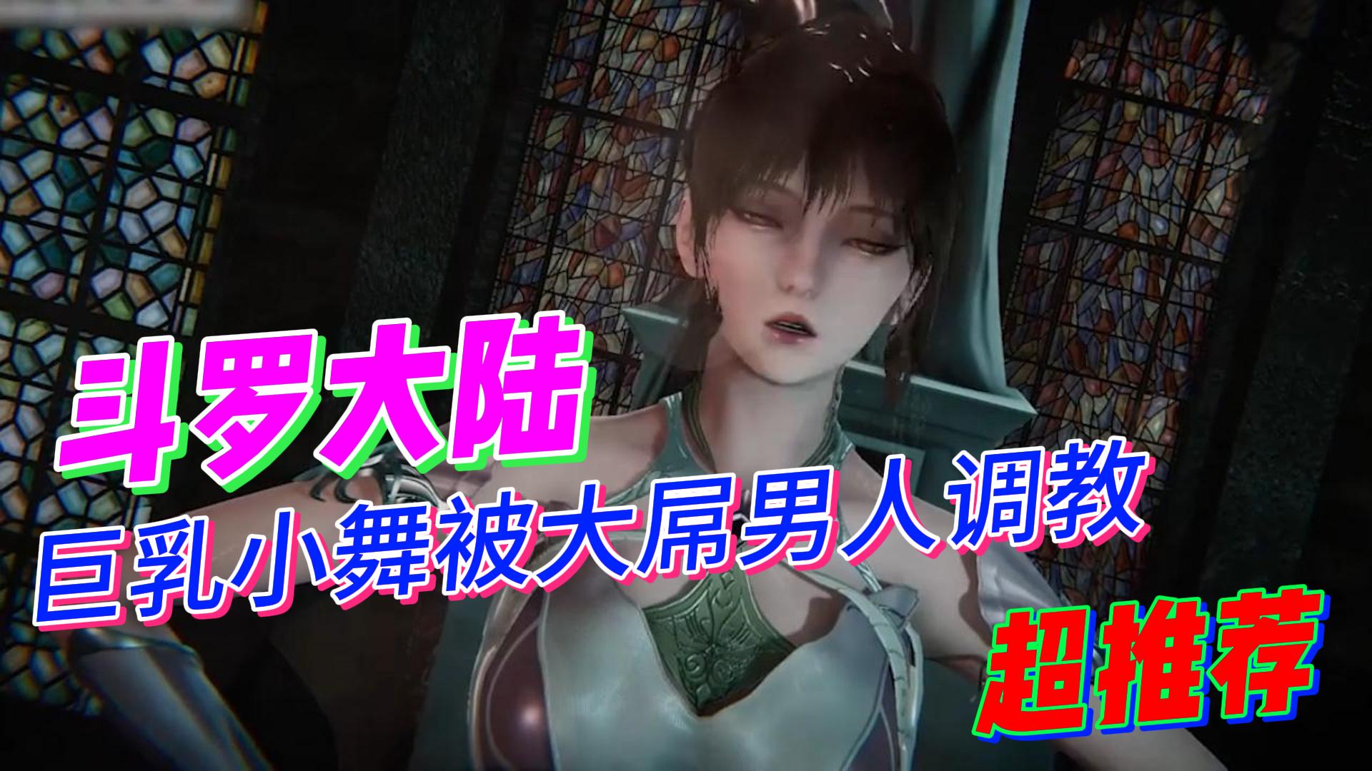 斗罗大陆~巨乳小舞被大屌男人调教