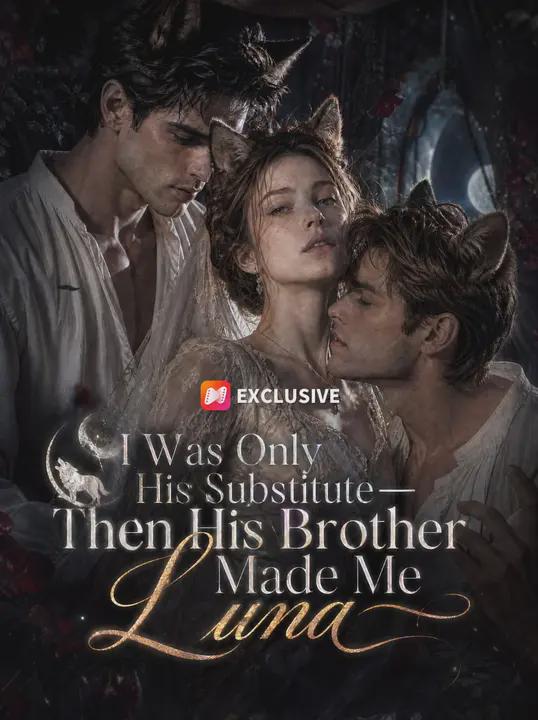 I Was Only His Substitute—Then His Brother Made Me Luna
