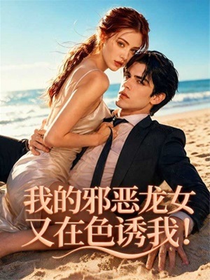 我的邪惡龍女又在色誘我！
