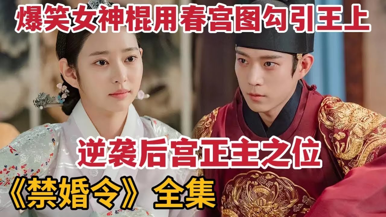 爆笑女神棍用春宫图勾引王上，逆袭后宫之主！一口气看完《禁婚令》大合集