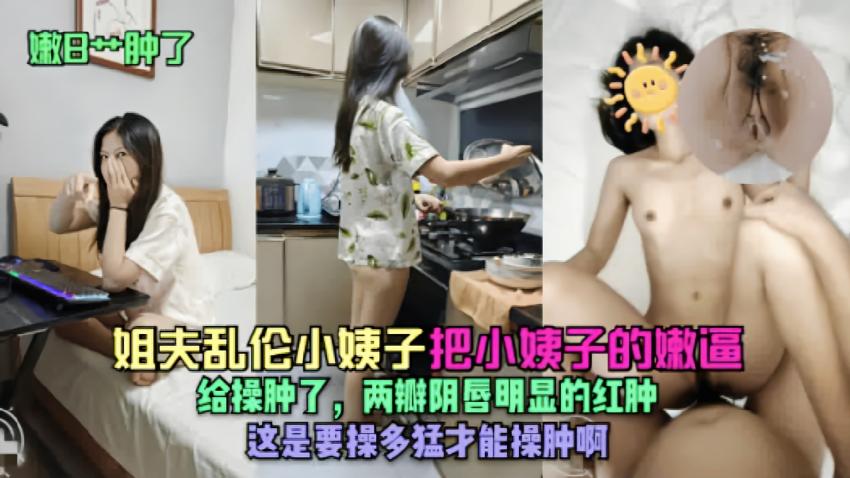 【乱伦小姨子】操的太疯狂两瓣阴唇明显的红肿