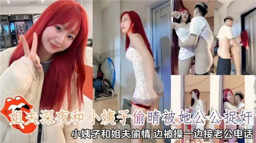 火爆 姐夫和小姨子偷情被她公公捉奸，边被操边接老公电话