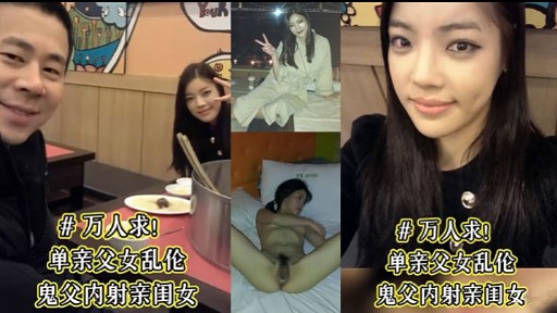 最新万人求！单亲父女乱伦鬼父内射亲闺女~