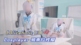 【Aliceholic13】Cosplayer 骑乘位性爱