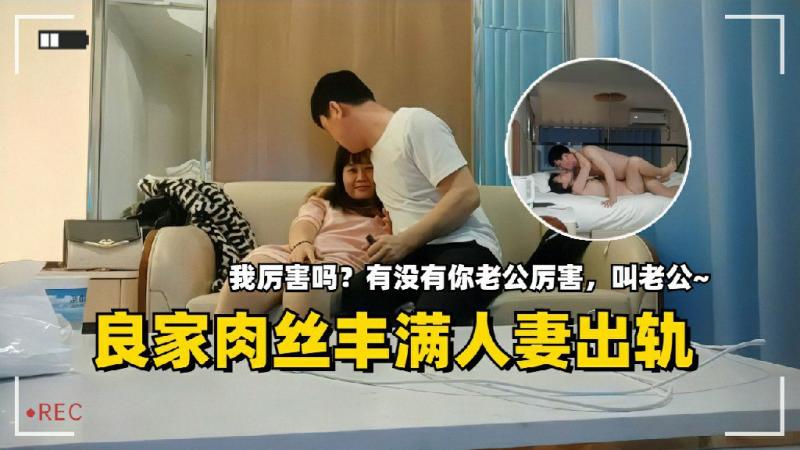 良家肉丝丰满人妻出轨“我有没有你老公厉害？”