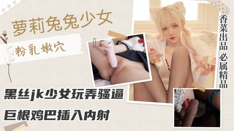 【萝莉羞羞兔】⿊丝⽹袜JK少⼥玩具挑弄狂舔嫩⽳巨根插⼊