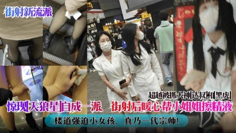 【街射新流派】惊现‘!天狼星’自;..成一(_=派 街射后暖心帮小姐姐擦(.精液 楼道,/强迫小女孩 真乃一代宗师