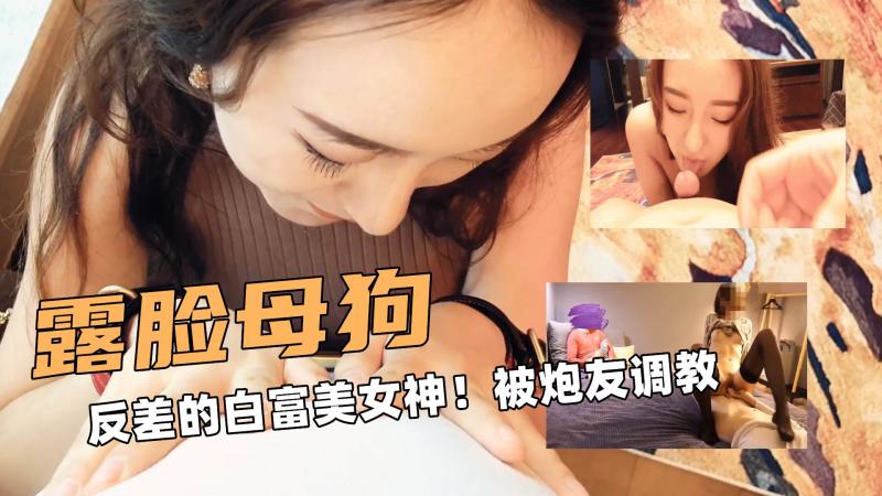 露脸的母狗！反差的白富美女神！戴上项圈被炮友调教