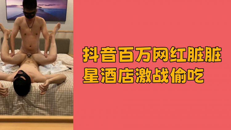 抖音百万网红脏脏星酒店激战偷吃