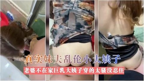 真实妹夫乱伦小大姨子老婆不在家丰满巨乳大姨子穿的太骚了没忍住