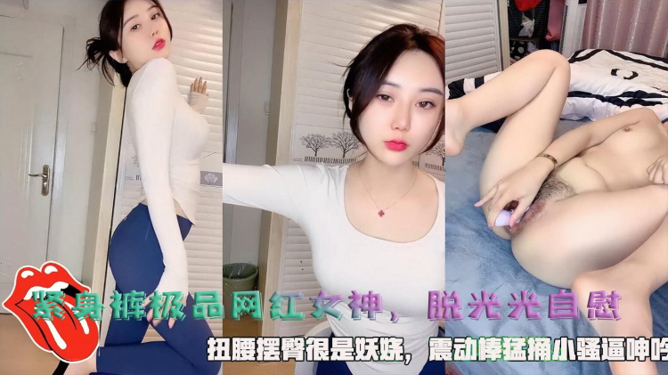 紧身裤极品女神，脱光光自慰，扭腰摆臀很是妖娆，震动棒勐捅小骚逼呻吟。