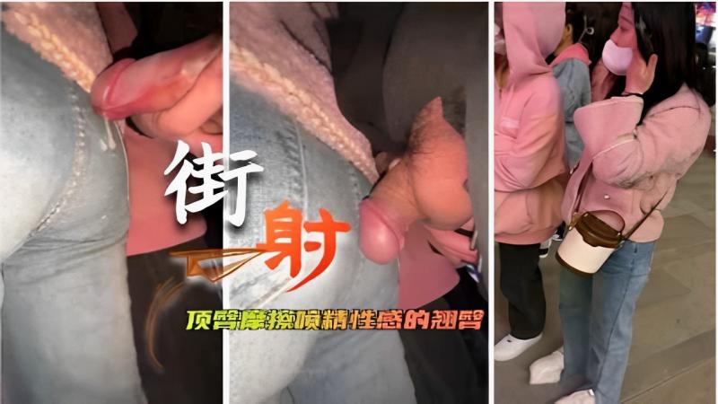 街射顶臀摩擦喷精性感的翘臀
