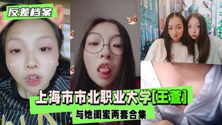 【反差婊档案】上海市市北职业大学[王萱]与她闺蜜两套合集