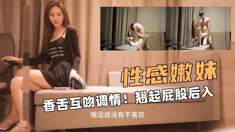 性感的嫩妹！香舌互吻调情！翘起屁股后入