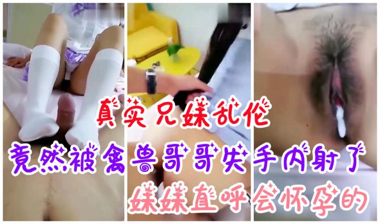 【真实兄\]_妹乱伦[^】说好的%足交，竟然被禽兽哥哥失手内射了