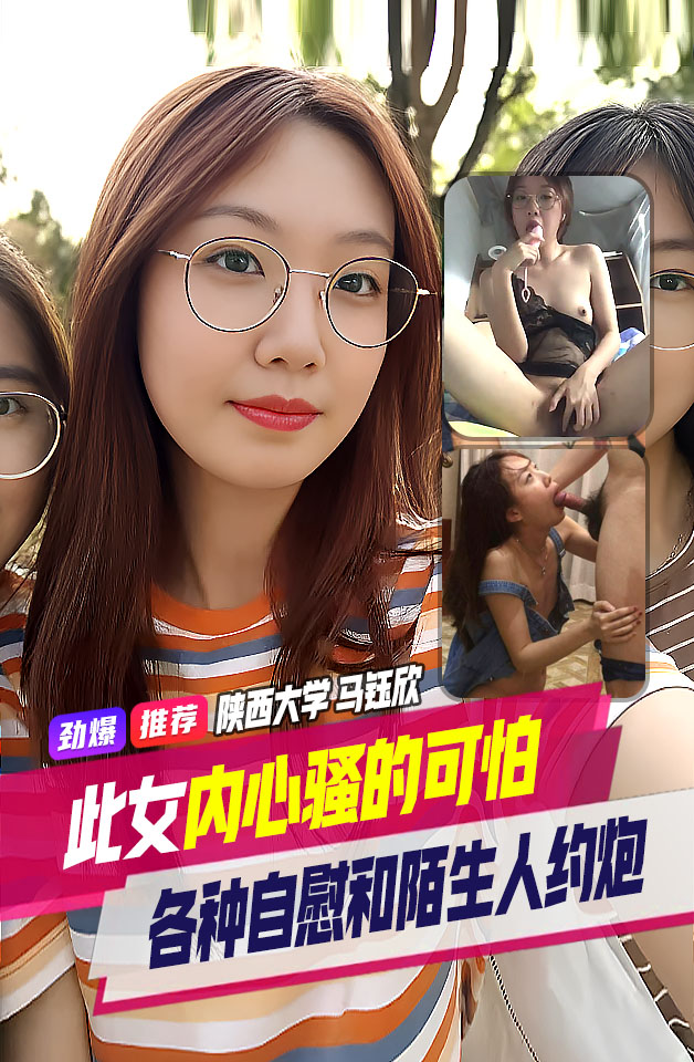陕西大学 眼镜妹子 马钰欣 与男友性爱视频流出 寝室自慰和陌生人约炮 内心骚的可怕