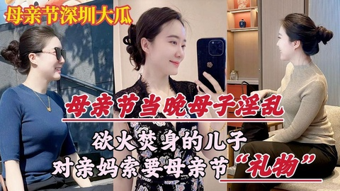 【母亲节深圳大瓜】欲火焚身的儿子，竟对亲妈索要（性）礼物