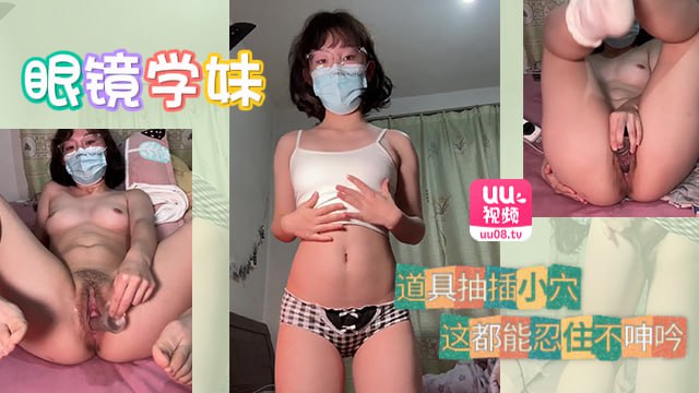 眼镜学妹道具抽插小穴，这都能忍住不呻吟