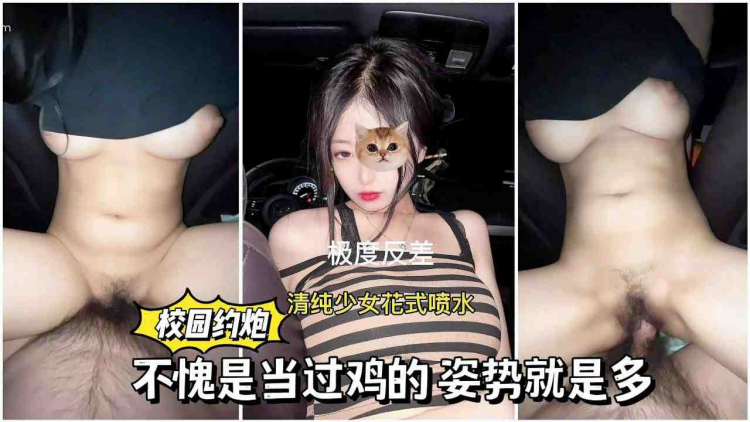 校园约炮清纯少女花喷式水，不愧是当过鸡的，姿势就是多！